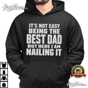 Fathers Day Its Not Easy Being The Best Dad But Here I Am Nailing It T Shirt (2)