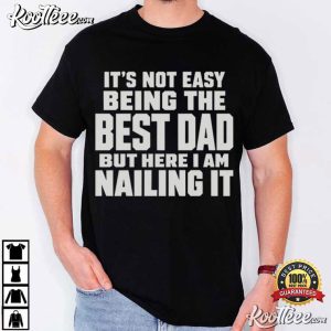 Fathers Day Its Not Easy Being The Best Dad But Here I Am Nailing It T Shirt (3)