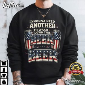 I'm Gonna Need Another Beer To Wash Down This Beer 4th July T Shirt (4)