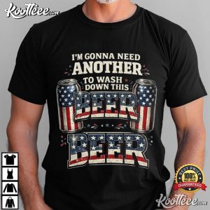 I'm Gonna Need Another Beer To Wash Down This Beer 4th July T Shirt (1)