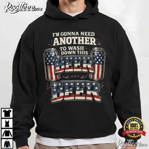 I'm Gonna Need Another Beer To Wash Down This Beer 4th July T Shirt (2)