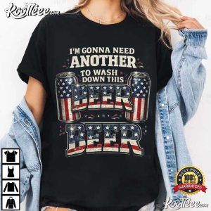 I'm Gonna Need Another Beer To Wash Down This Beer 4th July T Shirt (3)