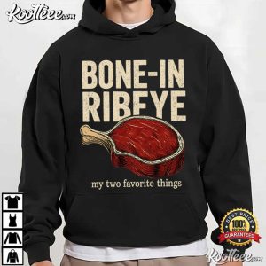 Steak Lover Bone In Ribeye My Two Favorite Things T-Shirt Steak Lover Bone In Ribeye My Two Favorite Things T Shirt (4)
