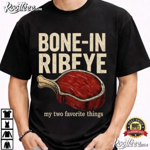 Steak Lover Bone In Ribeye My Two Favorite Things T Shirt (1)