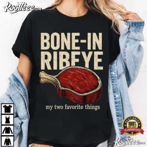 Steak Lover Bone In Ribeye My Two Favorite Things T-Shirt Steak Lover Bone In Ribeye My Two Favorite Things T Shirt (2)