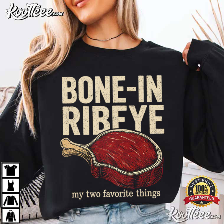 Steak Lover Bone In Ribeye My Two Favorite Things T-Shirt Steak Lover Bone In Ribeye My Two Favorite Things T-Shirt