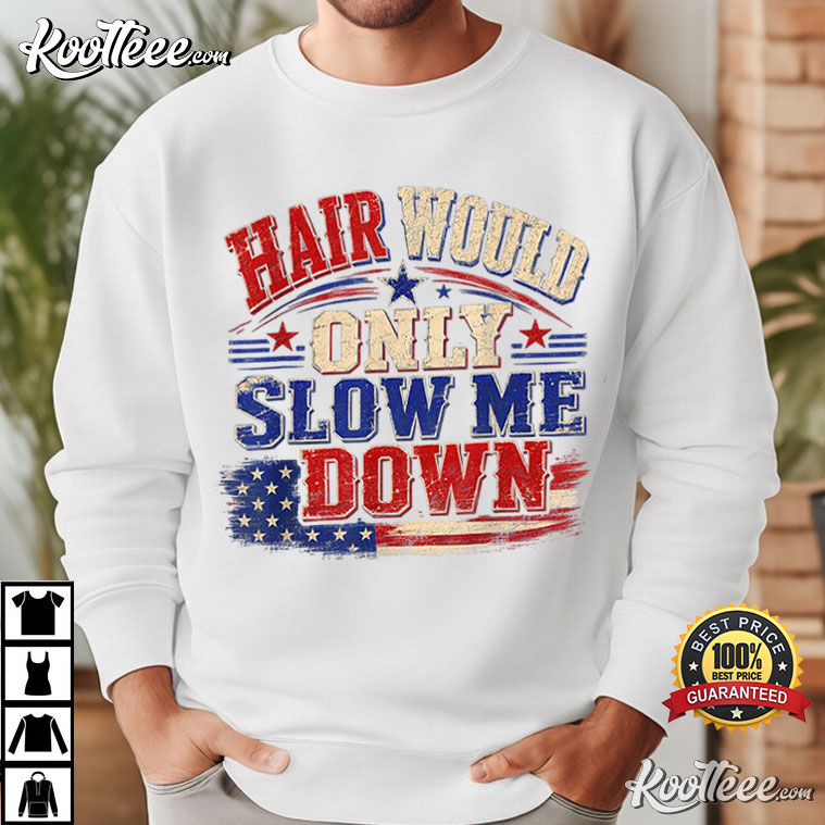 Hair Would Only Slow Me Down Graphic Patriotic USA Flag T-Shirt Hair Would Only Slow Me Down Graphic Patriotic USA Flag T-Shirt