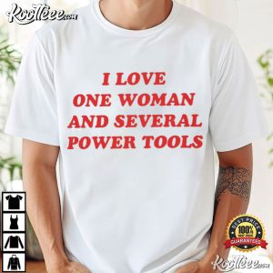 I Love One Woman And Several Power Tools Funny T-Shirt