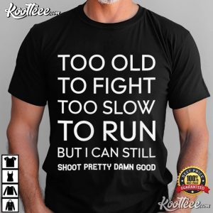Too Old To Fight Too Slow To Run Funny Aging Humor Dad T-Shirt Too Old To Fight Too Slow To Run Funny Aging Humor Dad T Shirt (1)