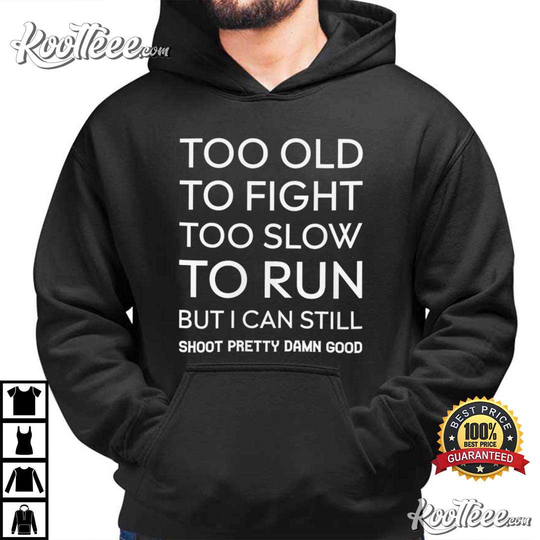 Too Old To Fight Too Slow To Run Funny Aging Humor Dad T-Shirt Too Old To Fight Too Slow To Run Funny Aging Humor Dad T-Shirt