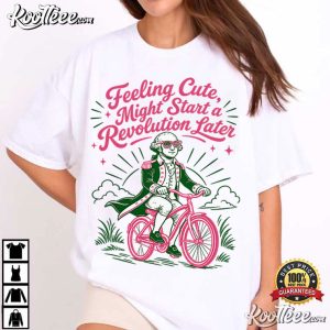 Feeling Cute Might Start A Revolution Later Funny 4th Of July T Shirt (1)