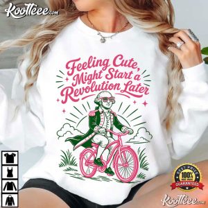 Feeling Cute Might Start A Revolution Later Funny 4th Of July T Shirt (2)
