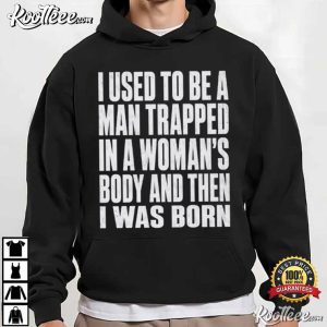 I Used To Be A Man Trapped Funny Gender Joke Gift T Shirt (4)