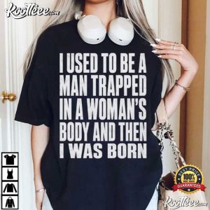 I Used To Be A Man Trapped Funny Gender Joke Gift T Shirt (3)