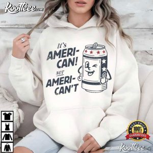 Fourth Of July Its Ameri Can Not Ameri Can't Funny Patriotic Beer T Shirt (3)