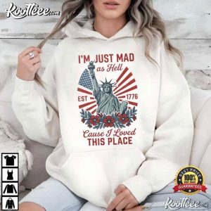 I'm Just Mad As Hell Patriotic USA Statue Of Liberty Fourth Of July T Shirt (1