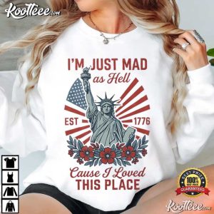 I'm Just Mad As Hell Patriotic USA Statue Of Liberty Fourth Of July T Shirt (1 (3)