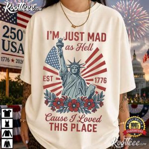 I'm Just Mad As Hell Patriotic USA Statue Of Liberty Fourth Of July T Shirt (1 (4)