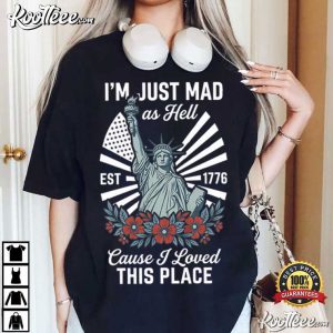 I'm Just Mad As Hell Patriotic USA Statue Of Liberty Fourth Of July T Shirt (1)
