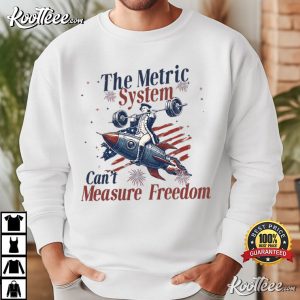 Metric System Can't Measure Freedom Funny Founding Father 4th Of July T Shi (1)