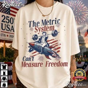 Metric System Can’t Measure Freedom Funny Founding Father 4th Of July T-Shirt