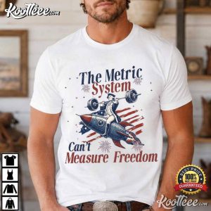 Metric System Can't Measure Freedom Funny Founding Father 4th Of July T S (4)