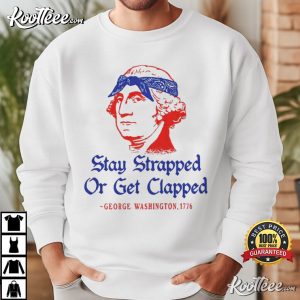 George Washington Stay Strapped Or Get Clapped Funny 4th Of July T-Shirt George Washington Stay Strapped Or Get Clapped Funny 4th Of July T Shirt (4)