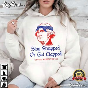 George Washington Stay Strapped Or Get Clapped Funny 4th Of July T-Shirt George Washington Stay Strapped Or Get Clapped Funny 4th Of July T Shirt (3)