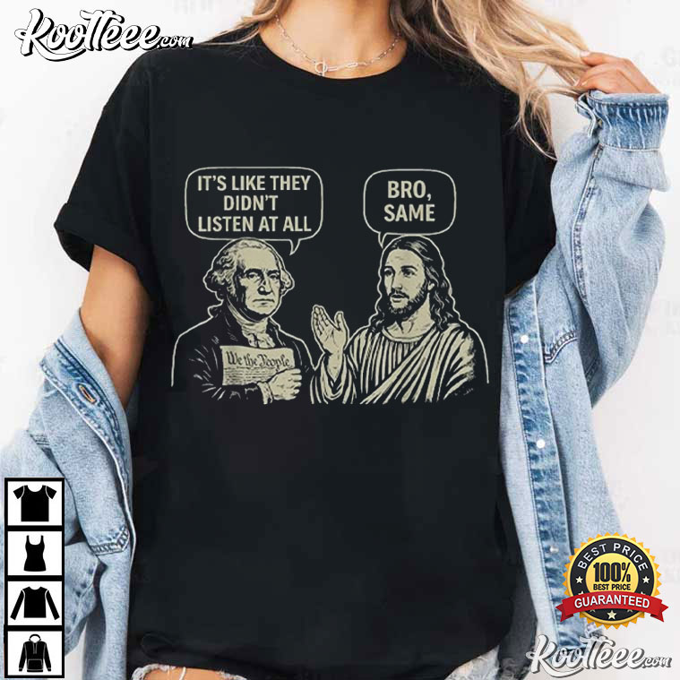 George Washington And Jesus It’s Like They Didn’t Listen At All Bro Same T-Shirt