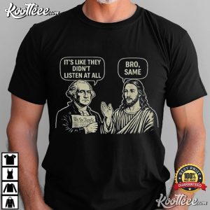 George Washington And Jesus It's Like They Didn't Listen At All Bro Same T Shirt (1)