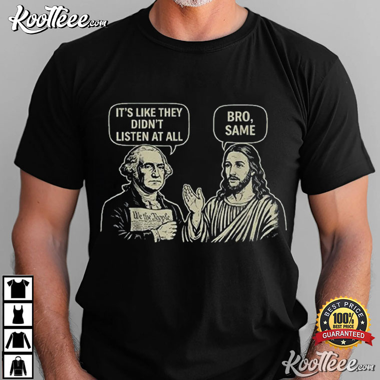 George Washington And Jesus It’s Like They Didn’t Listen At All Bro Same T-Shirt