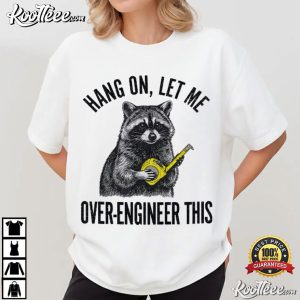 Raccoon Engineer Hang On Let Me Over Engineer This Funny T Shirt (1)