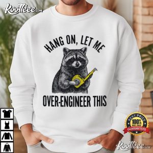 Raccoon Engineer Hang On Let Me Over Engineer This Funny T Shirt (3)