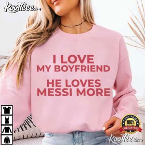 I Love My Boyfriend He Loves Messi More Funny Football T Shirt (2)