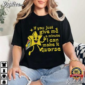 If You Just Give Me A Minute I Can Make It Worse Funny Sarcastic T Shirt (4)