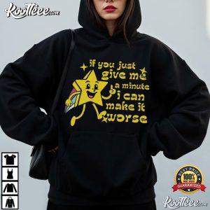 If You Just Give Me A Minute I Can Make It Worse Funny Sarcastic T-Shirt If You Just Give Me A Minute I Can Make It Worse Funny Sarcastic T Shirt (3)
