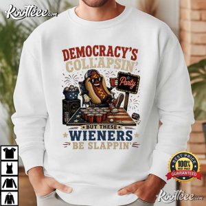 4th Of July Hot Dog Democracy Collapsing But These Wieners Be Slappin T-Shirt 4th Of July Hot Dog Democracy Collapsing But These Wieners Be Slappin T S