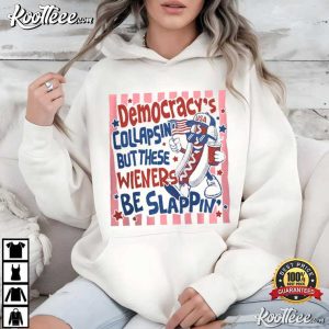 Democracy Collapsin But These Wieners Be Slappin Funny 4th Of July T-Shirt Democracy Collapsin But These Wieners Be Slappin Funny 4th Of July T Shirt (1)
