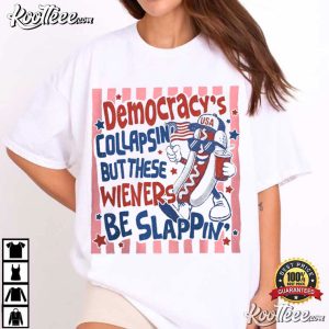 Democracy Collapsin But These Wieners Be Slappin Funny 4th Of July T-Shirt Democracy Collapsin But These Wieners Be Slappin Funny 4th Of July T Shirt (3)