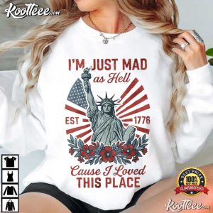 I'm Just Mad As Hell Patriotic USA Statue Of Liberty 4th Of July T-Shirt I'm Just Mad As Hell Patriotic USA Statue Of Liberty 4th Of July T Shirt (2)
