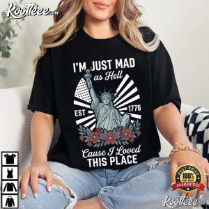 I'm Just Mad As Hell Patriotic USA Statue Of Liberty 4th Of July T-Shirt I'm Just Mad As Hell Patriotic USA Statue Of Liberty 4th Of July T Shirt (3)