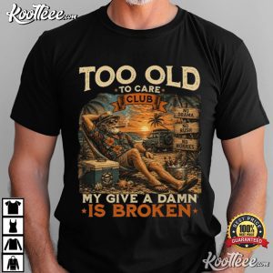 Too Old To Care Club Don't Care My Give A Damn Is Broken Funny Men T-Shirt Too Old To Care Club Don't Care My Give A Damn Is Broken Funny Men T Shirt (4)