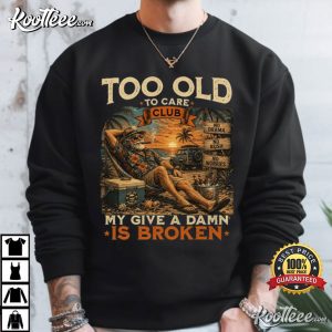Too Old To Care Club Don't Care My Give A Damn Is Broken Funny Men T-Shirt Too Old To Care Club Don't Care My Give A Damn Is Broken Funny Men T Shirt (3)