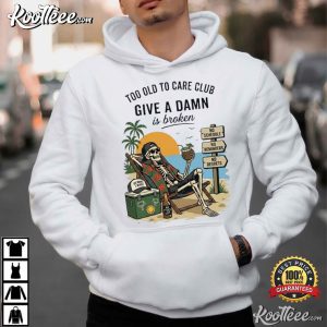 Retirement Too Old To Care Club Funny Senior T Shirt (3)