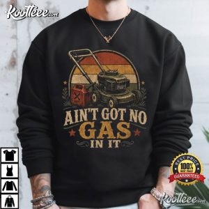 Ain't Got No Gas In It Funny Lawn Mower T Shirt (3)