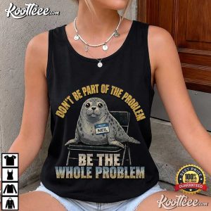 Neil The Seal Don't Be Part Of The Problem Cute T-Shirt Neil The Seal Don't Be Part Of The Problem Cute T Shirt (1)