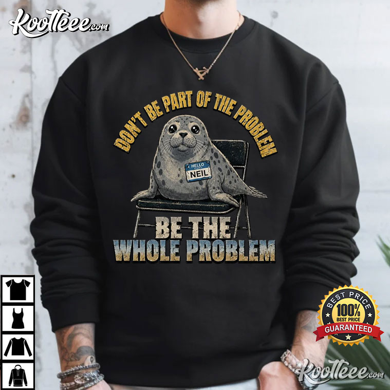 Neil The Seal Don't Be Part Of The Problem Cute T-Shirt Neil The Seal Don't Be Part Of The Problem Cute T-Shirt