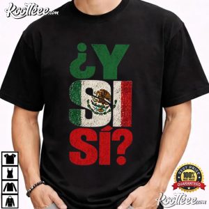 Y Si Si Mexico Y Si Si Flag Mexican Funny Fiesta Lover T Shirt (4)