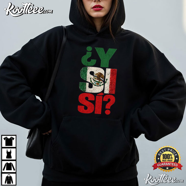 Y Si Si Mexico Y Si Si Flag Mexican Funny Fiesta Lover T-Shirt Y Si Si Mexico Y Si Si Flag Mexican Funny Fiesta Lover T-Shirt