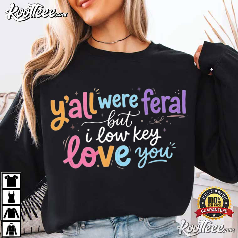 Classroom Y’all Were Feral But I Low Key Love You Funny Teacher Student T-Shirt Classroom Y’all Were Feral But I Low Key Love You Funny Teacher Student T-Shirt